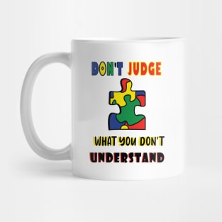 Autism Awareness Don't Judge What You Don't Understand Mug